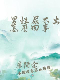 男性尿不出尿疼怎么回事