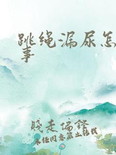 跳绳漏尿怎么回事