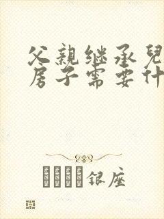 父亲继承儿子的房子需要什么材料