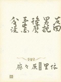 分手后男友很冷淡怎么挽回