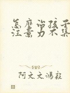 怎么治孩子上课注意力不集中好