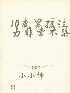 10岁男孩注意力非常不集中怎么办呢