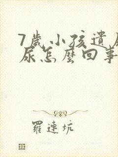 7岁小孩遗尿漏尿怎么回事