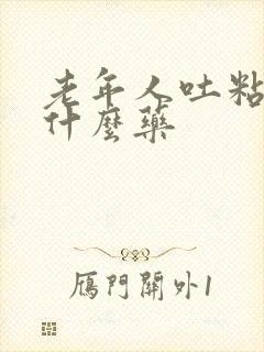 老年人吐粘液吃什么药