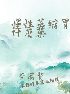 慢性萎缩胃炎用什么药