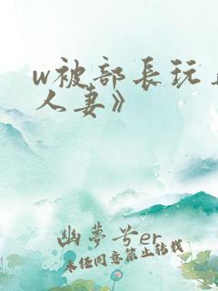 w被部长玩弄的人妻》