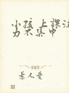 小孩 上课注意力不集中