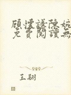 顾怀谦陈婉全文免费阅读无弹窗小说