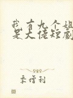 我有九个姐姐都是大佬短剧免费观看