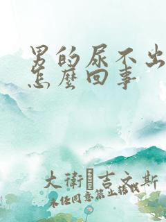 男的尿不出来是怎么回事