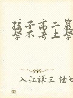 孩子高二严重厌学不去上学怎么办