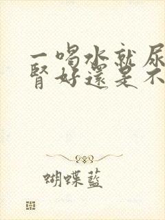 一喝水就尿多是肾好还是不好