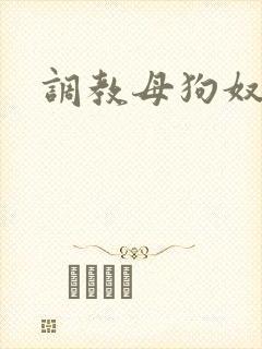 调教母狗奴视频