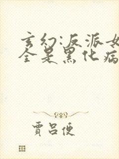 玄幻:反派女主全是黑化病娇