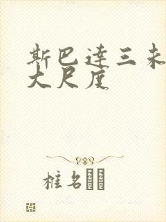 斯巴达三未删减大尺度