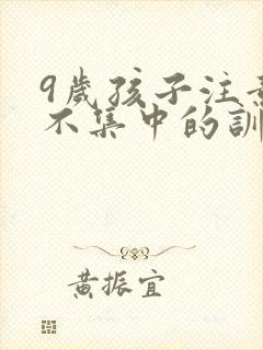 9岁孩子注意力不集中的训练方法