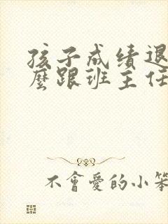 孩子成绩退步怎么跟班主任沟通