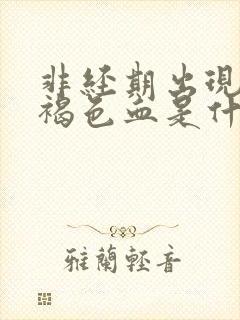 非经期出现大量褐色血是什么原因