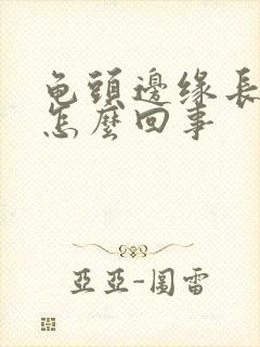 龟头边缘长颗粒怎么回事