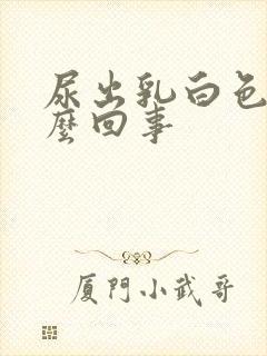 尿出乳白色是怎么回事