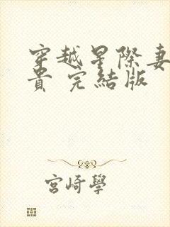 穿越星际妻荣夫贵 完结版