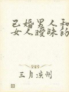 已婚男人和未婚女人暧昧的表现