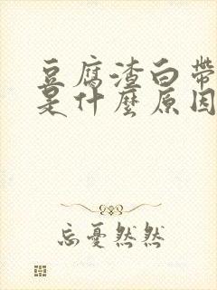 豆腐渣白带带血是什么原因引起的