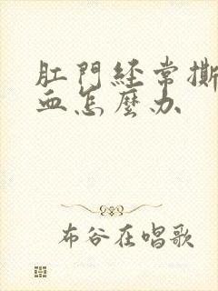 肛门经常撕裂出血怎么办