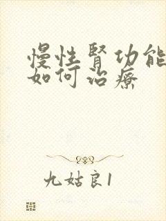 慢性肾功能哀竭如何治疗