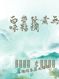 白带发黄无色无味粘稠