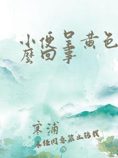 小便呈黄色是怎么回事