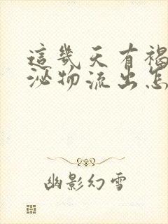 这几天有褐色分泌物流出怎么回事