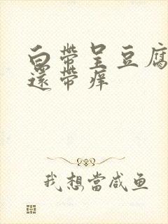 白带呈豆腐渣状还带痒