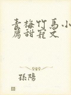 青梅竹马小说推荐甜宠文