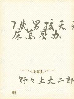 7岁男孩天天尿床怎么办