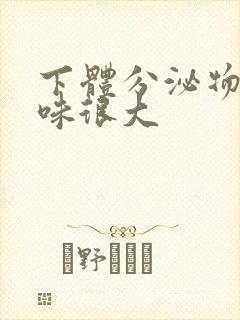 下体分泌物腥臭味很大