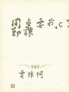 同桌要我c了一节课