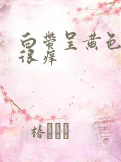 白带呈黄色阴道很痒