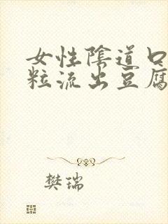 女性阴道口有肉粒流出豆腐渣