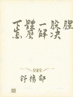 下体一股腥臭味怎么解决