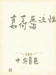 有了反流性胃炎如何治