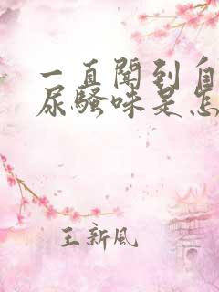 一直闻到自己的尿骚味是怎么回事