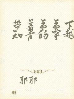 带着弟弟下乡当知青的穿越小说