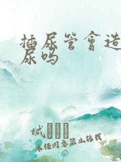 插尿管会造成漏尿吗