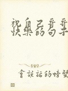 祝自己哥哥生日快乐的句子