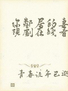 你邻居的妻子电视剧在线看全集免费播放