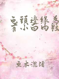 龟头边缘为什么有小白肉粒