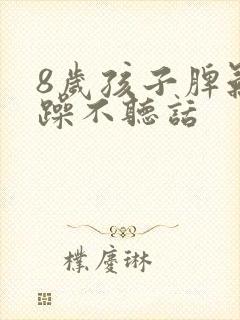 8岁孩子脾气暴躁不听话