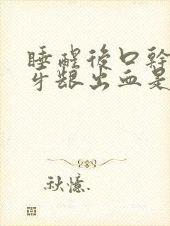 睡醒后口干口苦牙龈出血是什么原因