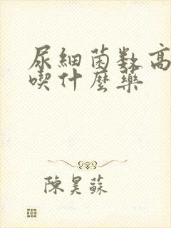 尿细菌数高很多吃什么药